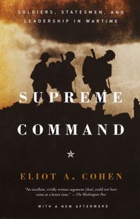 Cover image for Supreme Command: Soldiers, Statesmen, and Leadership in Wartime