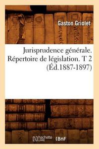 Cover image for Jurisprudence Generale. Repertoire de Legislation. T 2 (Ed.1887-1897)