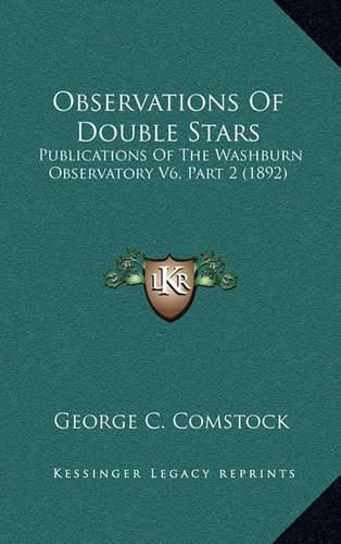 Cover image for Observations of Double Stars: Publications of the Washburn Observatory V6, Part 2 (1892)