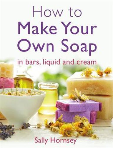 Cover image for How To Make Your Own Soap: in traditional bars,  liquid or cream