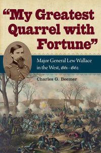 Cover image for My Greatest Quarrel with Fortune: Major General Lew Wallace in the West, 1861-1862