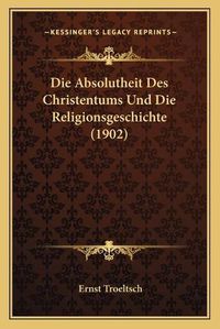 Cover image for Die Absolutheit Des Christentums Und Die Religionsgeschichte (1902)