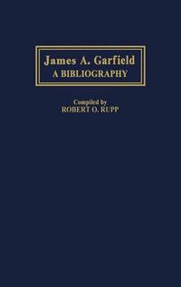 Cover image for James A. Garfield: A Bibliography