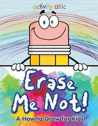 Cover image for Erase Me Not! a How to Draw for Kids