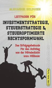 Cover image for Leitfaden fur Investmentstrategie, Steuerstrategie & steueroptimierte Rechtsformwahl: Das Erfolgsgeheimnis fur den Aufstieg aus der Mittelschicht zum Millionar