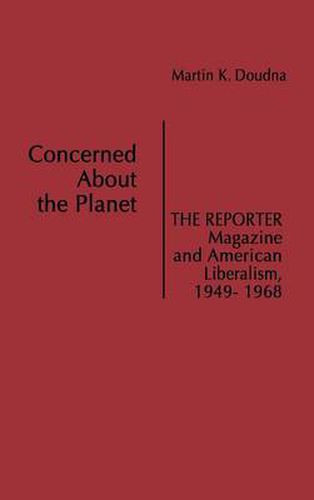 Concerned About the Planet: The Reporter Magazine and American Liberalism, 1949-1968