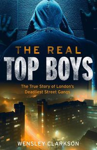 Cover image for The Real Top Boys: The True Story of London's Deadliest Street Gangs