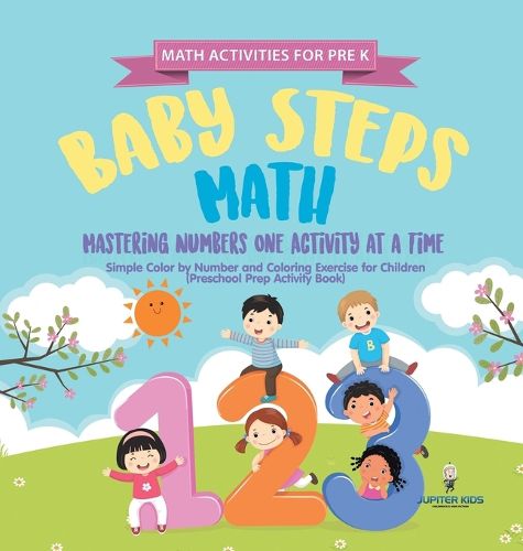 Math Activities for PreK. Baby Steps Math. Mastering Numbers One Activity at a Time. Simple Color by Number and Coloring Exercises for Children (Preschool Prep Activity Book)