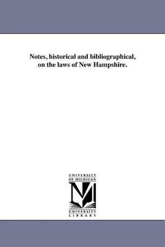 Cover image for Notes, Historical and Bibliographical, on the Laws of New Hampshire.