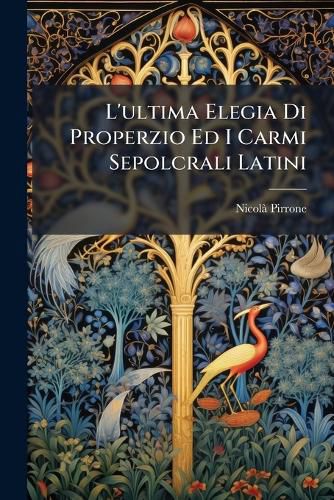 Cover image for L'Ultima Elegia Di Properzio Ed I Carmi Sepolcrali Latini