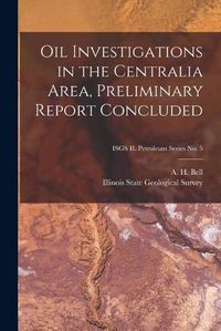 Cover image for Oil Investigations in the Centralia Area, Preliminary Report Concluded; ISGS IL Petroleum Series No. 5