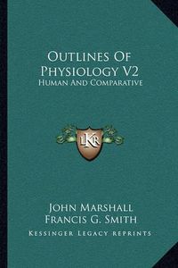 Cover image for Outlines of Physiology V2: Human and Comparative