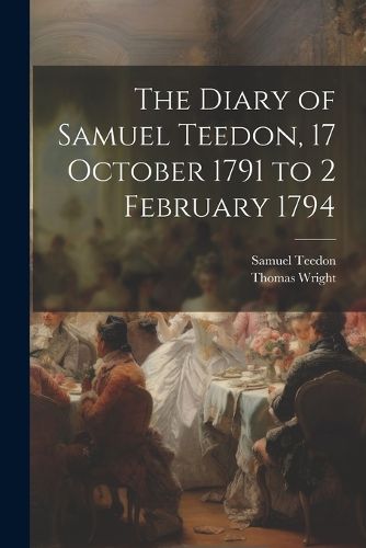 Cover image for The Diary of Samuel Teedon, 17 October 1791 to 2 February 1794