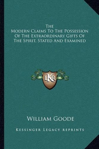 The Modern Claims to the Possession of the Extraordinary Gifts of the Spirit, Stated and Examined