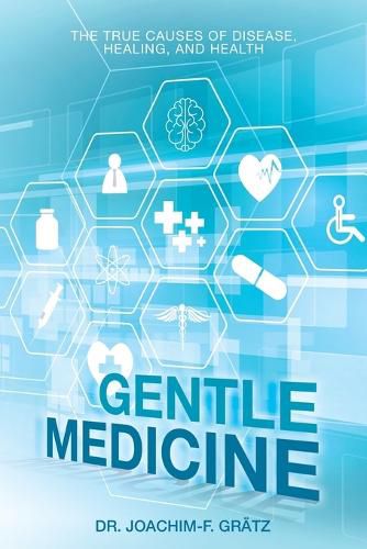 Cover image for Gentle Medicine: The True Causes of Disease, Healing, and Health