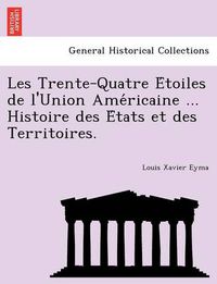 Cover image for Les Trente-Quatre E Toiles de L'Union AME Ricaine ... Histoire Des E Tats Et Des Territoires.