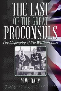 Cover image for The Last of the Great Proconsuls: The biography of Sir William Luce