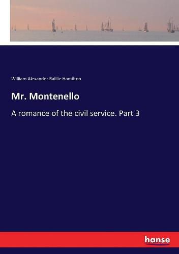 Cover image for Mr. Montenello: A romance of the civil service. Part 3