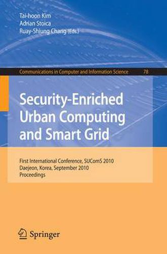 Cover image for Security-Enriched Urban Computing and Smart Grid: First International Conference, SUComS 2010, Daejeon, Korea, September 15-17, 2010. Proceedings