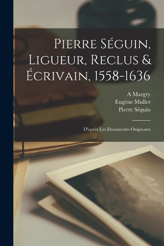 Cover image for Pierre Seguin, Ligueur, Reclus & Ecrivain, 1558-1636
