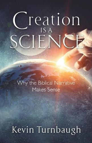 Cover image for Creation Is a Science: Why the Biblical Narrative Makes Sense