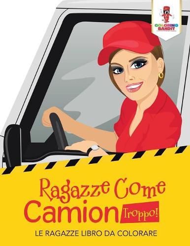 Ragazze Come Camion Troppo!: Le Ragazze Libro Da Colorare