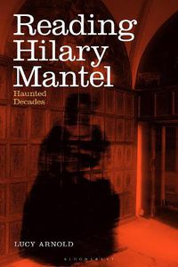 Cover image for Reading Hilary Mantel: Haunted Decades