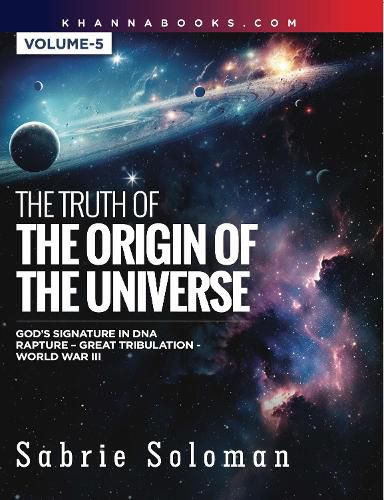 Cover image for The Truth of The Origin of The Universe God's Signature in DNA Rapture-Great Tribulation- World War-III [Volume-5]