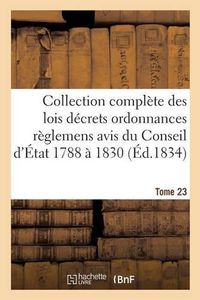 Cover image for Collection Complete Des Lois Decrets Ordonnances Reglemens Et Avis Du Conseil d'Etat 1788 A 1830 T23