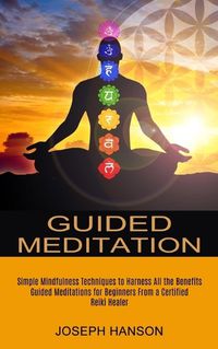 Cover image for Guided Meditation: Guided Meditations for Beginners From a Certified Reiki Healer (Simple Mindfulness Techniques to Harness All the Benefits)