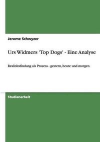 Cover image for Urs Widmers 'Top Dogs' - Eine Analyse: Realitatsfindung als Prozess - gestern, heute und morgen