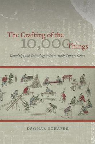 Cover image for The Crafting of the 10, 000 Things: Knowledge and Technology in Seventeenth-century China