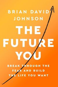 Cover image for The Future You: Break Through the Fear and Build the Life You Want