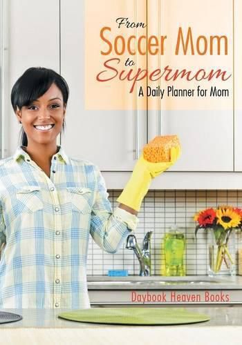 Cover image for From Soccer Mom to Supermom: A Daily Planner for Mom