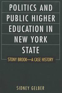 Cover image for Politics and Public Higher Education in New York State: Stony Brook--A Case History
