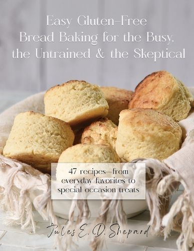 Cover image for Easy Gluten-Free Bread Baking for the Busy, the Untrained, and the Skeptical