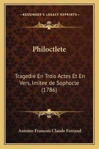 Cover image for Philoctlete: Tragedie En Trois Actes Et En Vers, Imitee de Sophocle (1786)