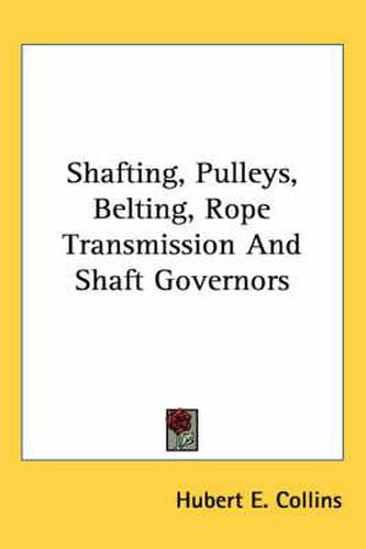 Cover image for Shafting, Pulleys, Belting, Rope Transmission and Shaft Governors