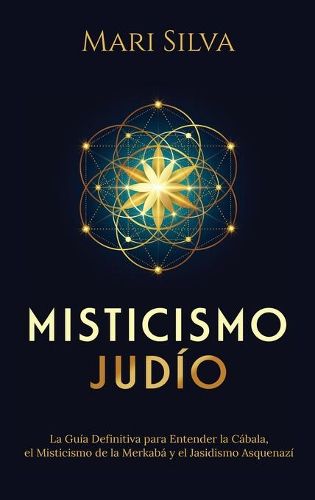 Misticismo Judio: La guia definitiva para entender la Cabala, el misticismo de la Merkaba y el jasidismo asquenazi