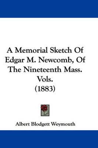 Cover image for A Memorial Sketch of Edgar M. Newcomb, of the Nineteenth Mass. Vols. (1883)