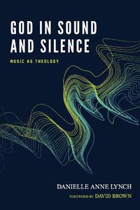 Cover image for God in Sound and Silence: Music as Theology