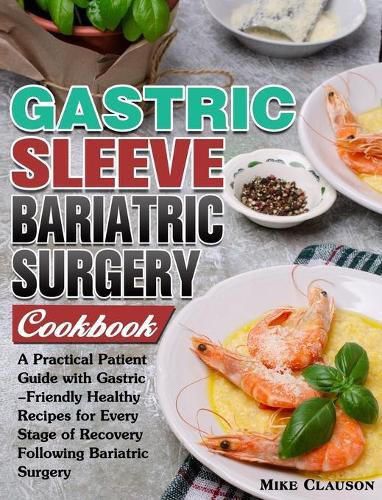 Cover image for Gastric Sleeve Bariatric Surgery Cookbook: A Practical Patient Guide with Gastric-Friendly Healthy Recipes for Every Stage of Recovery Following Bariatric Surgery