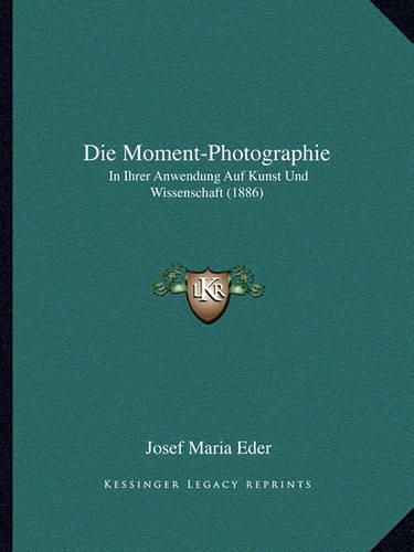 Cover image for Die Moment-Photographie: In Ihrer Anwendung Auf Kunst Und Wissenschaft (1886)