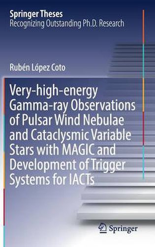 Cover image for Very-high-energy Gamma-ray Observations of Pulsar Wind Nebulae and Cataclysmic Variable Stars with MAGIC and Development of Trigger Systems for IACTs