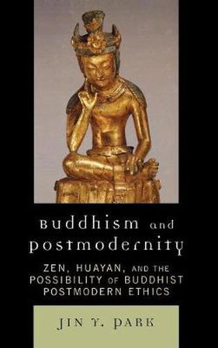 Cover image for Buddhism and Postmodernity: Zen, Huayan, and the Possibility of Buddhist Postmodern Ethics