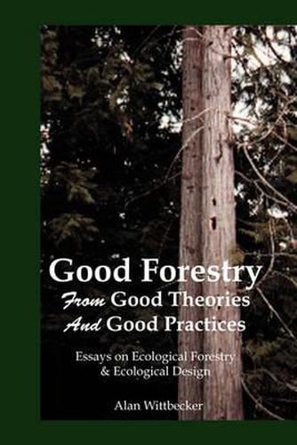 Cover image for Good Forestry: From Good Theories and Good Practices