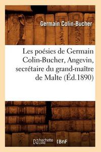 Cover image for Les Poesies de Germain Colin-Bucher, Angevin, Secretaire Du Grand-Maitre de Malte (Ed.1890)