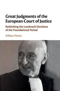 Cover image for Great Judgments of the European Court of Justice: Rethinking the Landmark Decisions of the Foundational Period