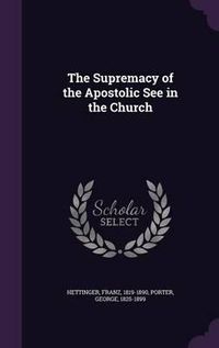 Cover image for The Supremacy of the Apostolic See in the Church