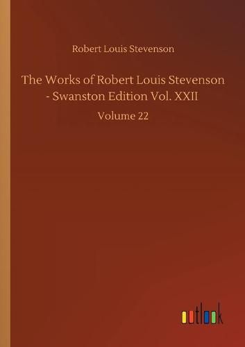 Cover image for The Works of Robert Louis Stevenson - Swanston Edition Vol. XXII: Volume 22